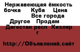 Нержавеющая ёмкость бочка 3,2 Куба  › Цена ­ 100 000 - Все города Другое » Продам   . Дагестан респ.,Кизляр г.